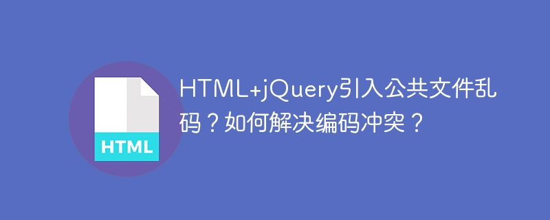 HTML+jQuery引入公共文件乱码？教你搞定编码冲突！