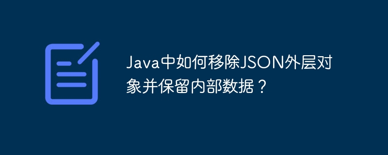 Java移除JSON外层对象保留内部数据的实用技巧