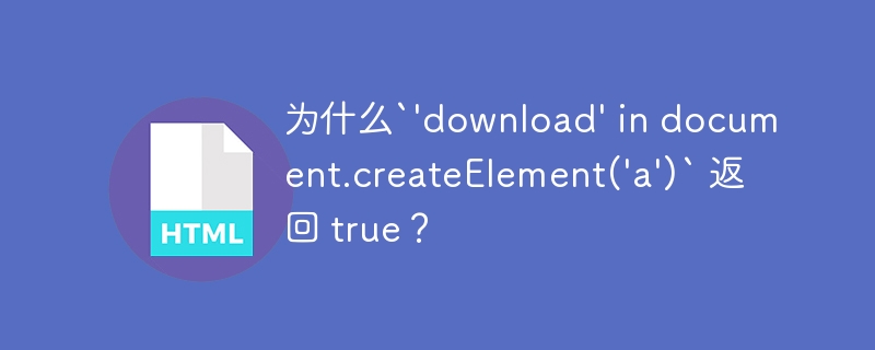 为什么`'download' in document.createElement('a')` 返回 true？
