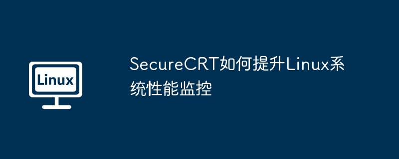 SecureCRT优化Linux系统性能监控的终极指南
