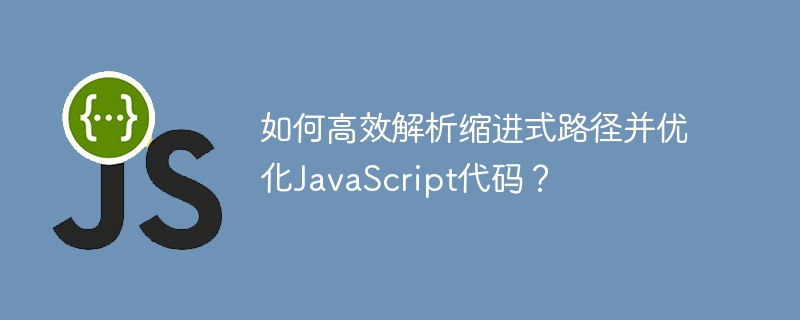 高效解析缩进式路径及优化JavaScript代码的独门技巧