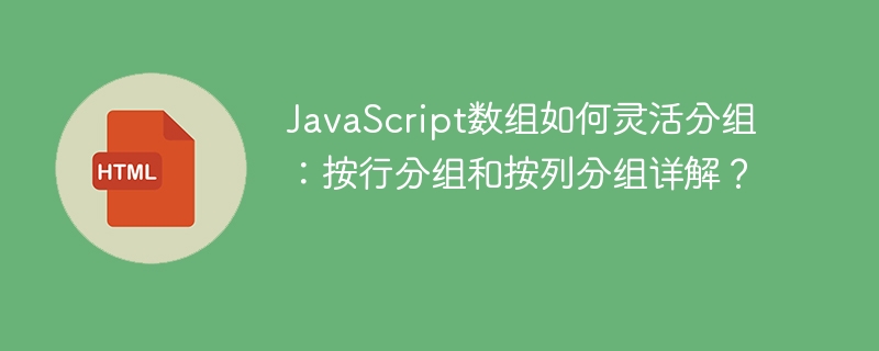 JavaScript数组分组技巧详解：行分组与列分组的灵活应用
