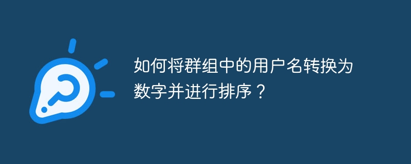 如何将群组中的用户名转换为数字并进行排序?