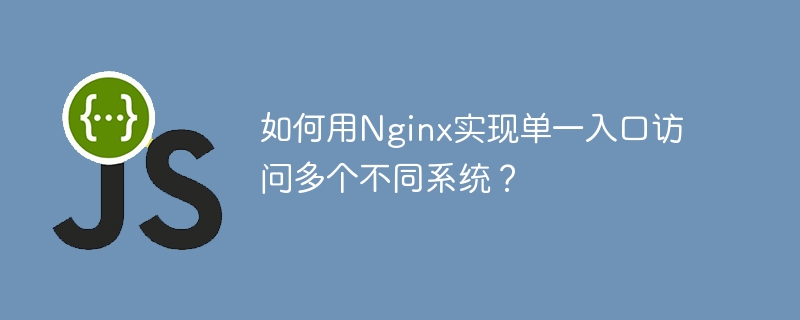 Nginx打造单一入口，轻松搞定多系统访问
