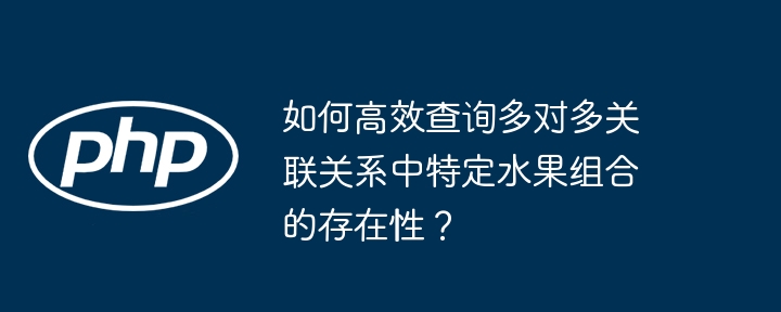 如何高效查询多对多关联中特定水果组合的存在性？