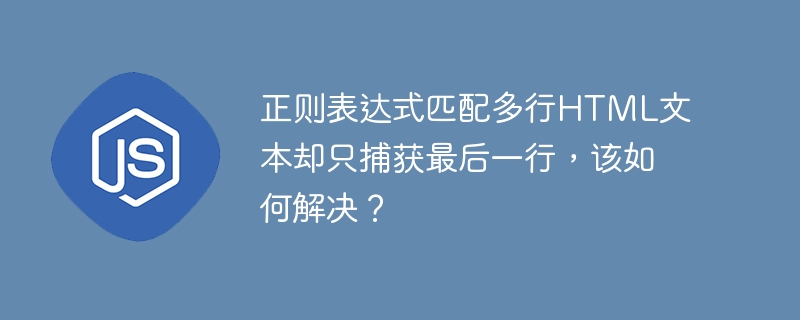 正则表达式匹配多行HTML文本只捕获最后一行的问题可以通过调整正则表达式的模式来解决。以下是解决方案：1.**使用全局匹配标志（g）**：确保你的正则表达式包含全局匹配标志，这样可以匹配所有符合条件的行，而不仅仅是最后一行。例如，在JavaScript中，可以这样写：```javascriptconstregex=//g;constmatches=text.match(regex);```2.**