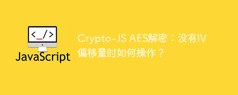 Crypto-JSAES无IV偏移量解密操作指南