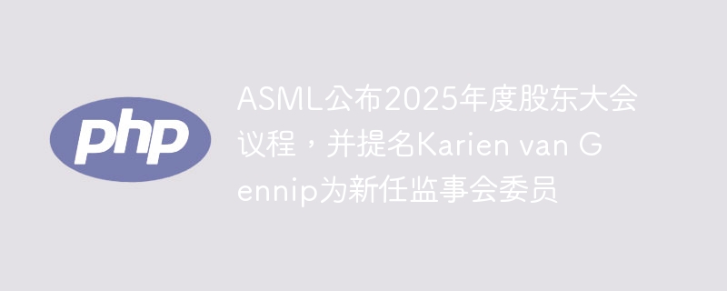ASML公布2025年度股东大会议程，并提名Karien van Gennip为新任监事会委员