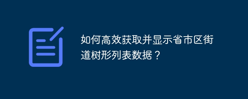 如何高效获取并显示省市区街道树形列表数据？