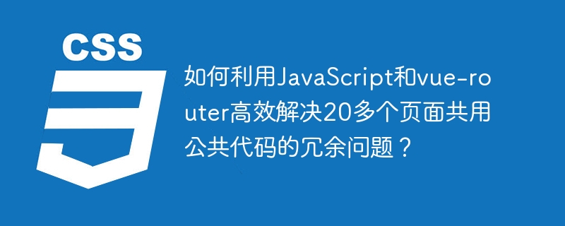 巧用JavaScript和vue-router，解决20+页面代码冗余