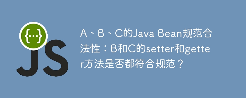 A、B、C的JavaBean规范检查：B和C的setter/getter是否合规？