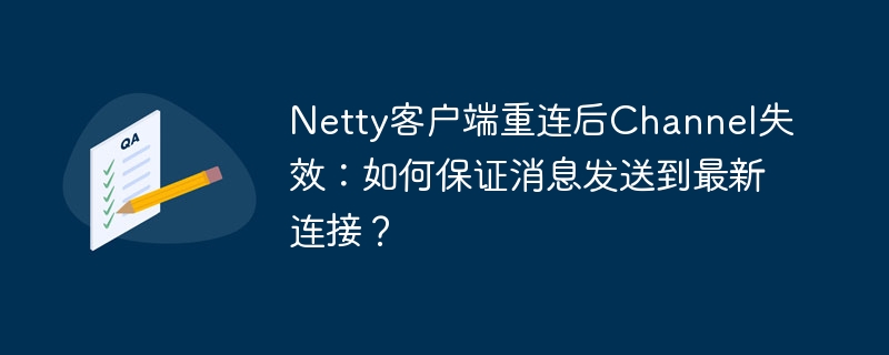 Netty客户端重连后确保消息发送到最新Channel