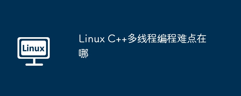 LinuxC++多线程编程难点深度解析