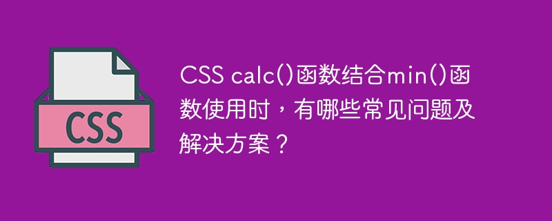 CSS calc()函数结合min()函数使用时，有哪些常见问题及解决方案？
