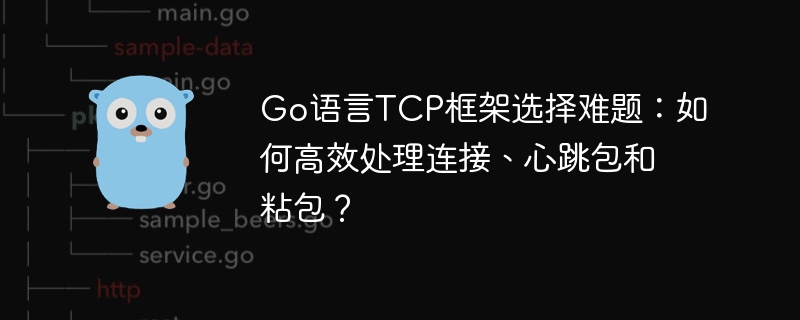 Go语言TCP框架选择难题:如何高效处理连接、心跳包和粘包?