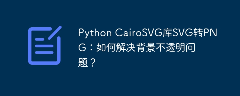 PythonCairoSVG库SVG转PNG：解决背景透明难题