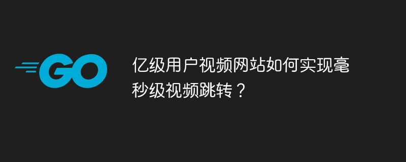 亿级用户视频网站的毫秒级跳转技术揭秘
