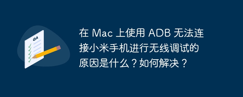 Mac上小米手机无线调试连接失败原因及解决方案