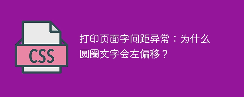 打印页面字间距异常：为什么圆圈文字会左偏移？