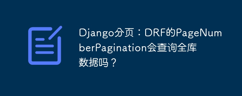 Django分页：DRF的PageNumberPagination会全库查询吗？