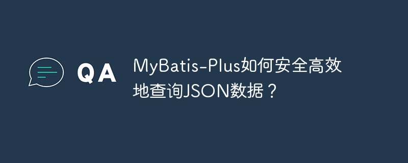 MyBatis-Plus如何安全高效地查询JSON数据?
