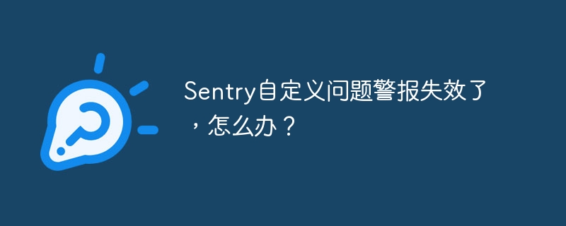 Sentry自定义问题警报失效的解决攻略