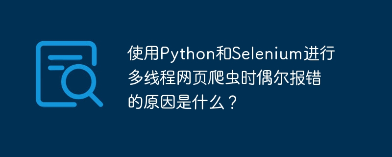 在使用Python和Selenium进行多线程网页爬虫时，偶尔报错的原因及解决方法如下：线程安全问题：原因：Selenium的WebDriver不是线程安全的，多个线程同时操作同一个WebDriver实例可能会导致冲突。解决方法：为每个线程创建一个独立的WebDriver实例，或者使用线程锁来确保对WebDriver的操作是线程安全的。fromthreadingimportLockfromsele
