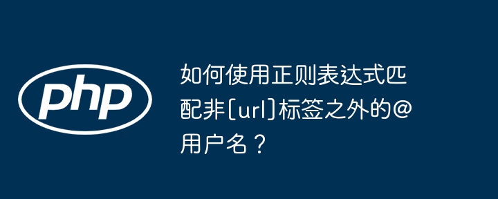 使用正则表达式匹配非\[url\]标签之外的@用户名，可以这样写标题：

巧用正则表达式，轻松匹配@用户名