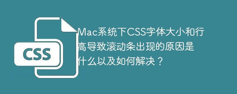 Mac系统下CSS字体大小和行高导致滚动条出现的原因是什么以及如何解决？