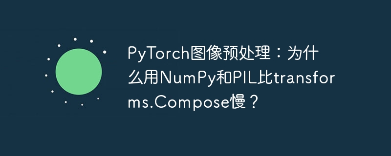 PyTorch图像预处理：为何NumPy和PIL比transforms.Compose慢？