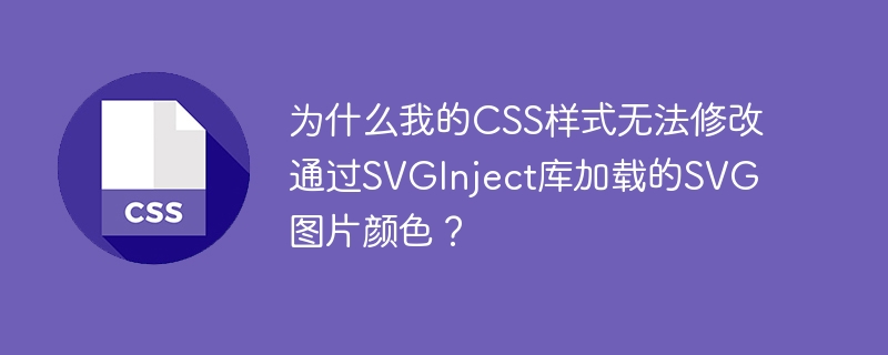 为什么我的CSS样式无法修改通过SVGInject库加载的SVG图片颜色？