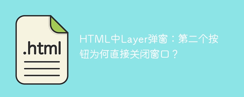 HTMLLayer弹窗：第二个按钮为何直接关闭？
