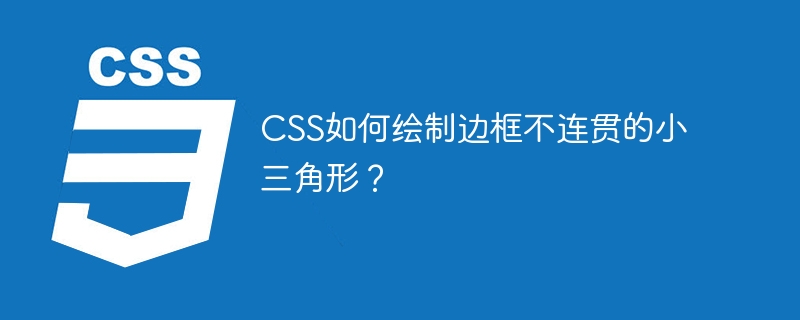 CSS如何绘制边框不连贯的小三角形？