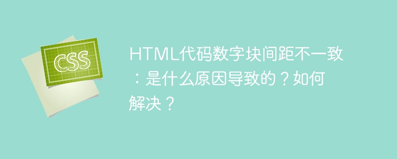 HTML代码数字块间距不一致问题解决攻略