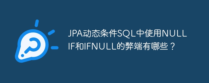 JPA动态条件SQL中使用NULLIF和IFNULL的弊端有哪些?
