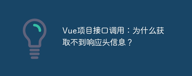 Vue项目接口调用：为什么获取不到响应头信息？