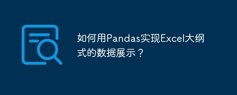 如何用Pandas实现Excel大纲式的数据展示？