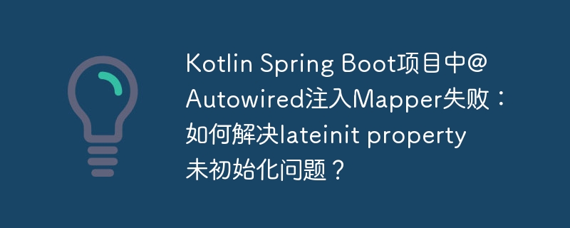 Kotlin Spring Boot项目中@Autowired注入Mapper失败：如何解决lateinit property未初始化问题？