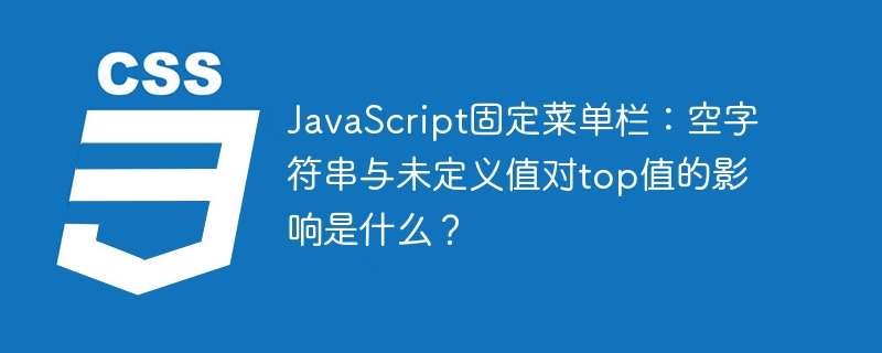 JavaScript固定菜单栏：空字符串与未定义值对top值的影响是什么？
