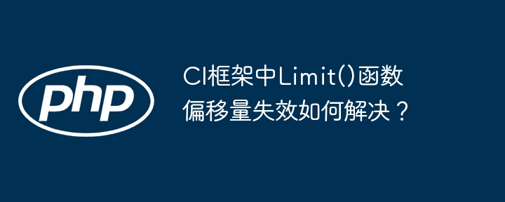 CI框架中Limit()函数偏移量失效如何解决？