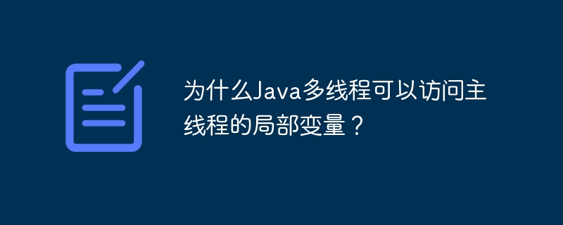 为什么Java多线程可以访问主线程的局部变量？