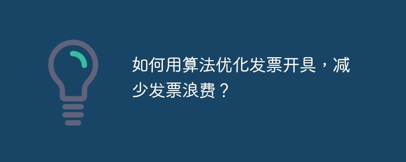 如何用算法优化发票开具，减少发票浪费？