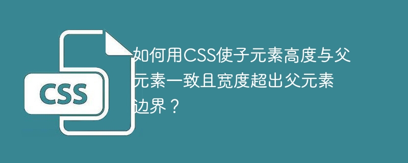 如何用CSS使子元素高度与父元素一致且宽度超出父元素边界?