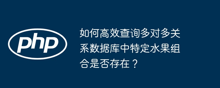 如何高效查询多对多关系数据库中特定水果组合是否存在?