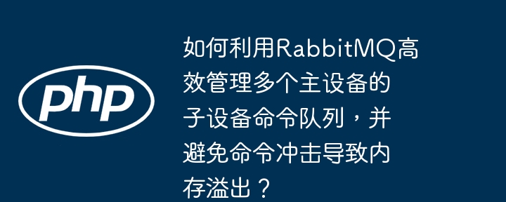 如何利用RabbitMQ高效管理多个主设备的子设备命令队列，并避免命令冲击导致内存溢出？