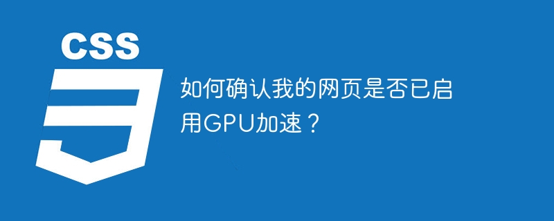 如何确认我的网页是否已启用GPU加速？