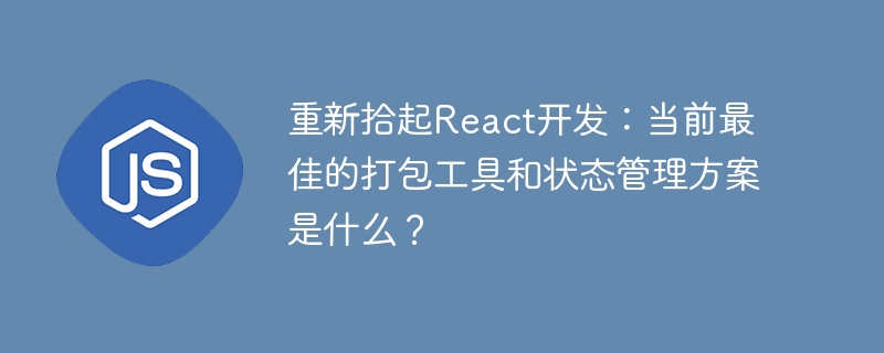 重拾React开发：最佳打包工具与状态管理
