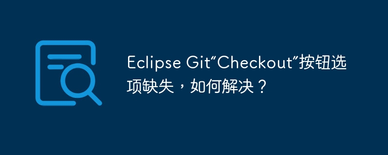 EclipseGit“Checkout”按钮缺失的解决方案