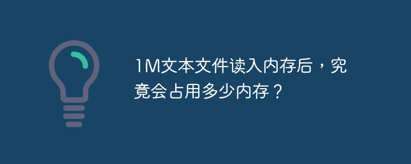 1M文本文件读入内存后，究竟会占用多少内存？