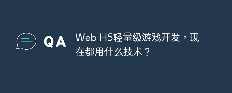 Web H5轻量级游戏开发,现在都用什么技术?